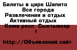 Билеты в цирк Шапито. - Все города Развлечения и отдых » Активный отдых   . Коми респ.,Сыктывкар г.